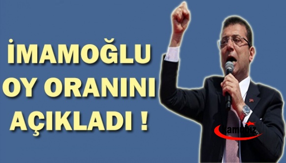 Ekrem İmamoğlu son oy oranını açıkladı