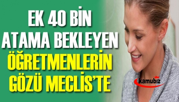 40 bin atama bekleyen öğretmenlerin gözü Meclis'te