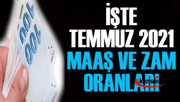 İşte milyonların Temmuz 2021'de alacağı yeni maaşlar ve zam oranları