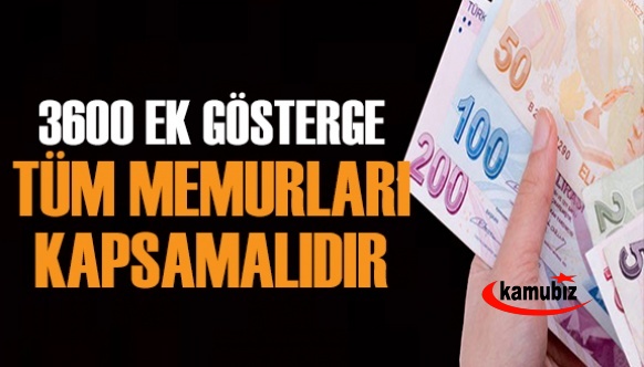 3600 ek gösterge konusu bütün memurları kapsamalı