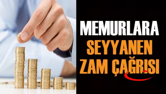 Memurun hakkını koruyalım ve seyyanen zam verelim çağrısı