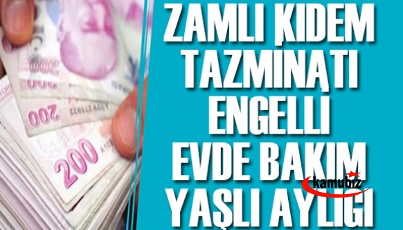 2021 Temmuz'da engelli, evde bakım, yaşlı aylığı, kıdem tazminatı ne kadar oldu?