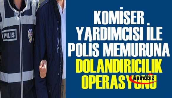 Komiser yardımcısı ile bir polise dolandırıcılık operasyonu