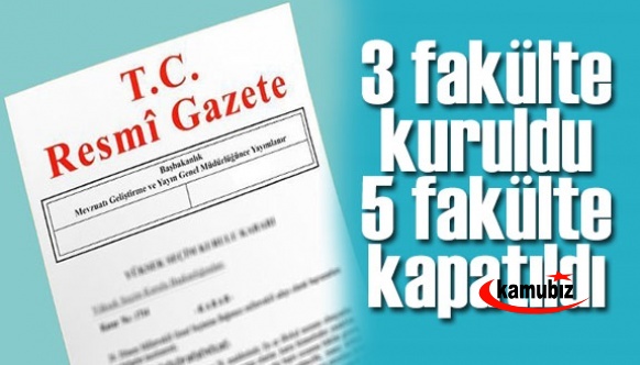 3 Fakülte ve Enstitü kuruldu, 5 fakülte ve yüksekokul kapatıldı