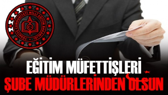 MEB Eğitim Müfettişlerini, Şube Müdürleri Arasından Almalıdır!