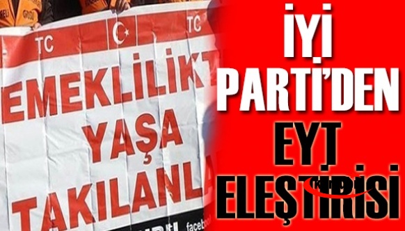 İYİ Parti'den EYT eleştirisi