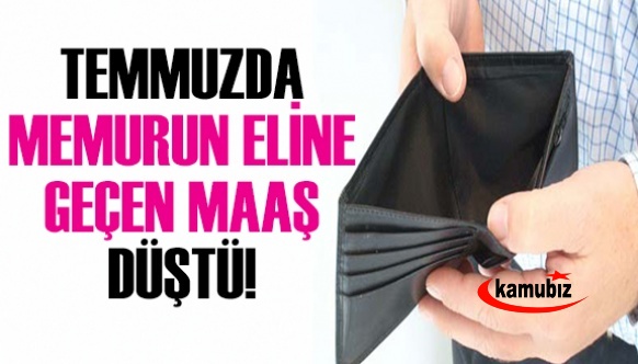 Temmuzda memurun eline geçen maaş düştü