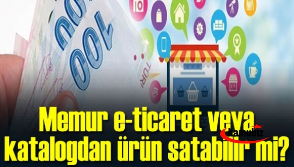 Memur e-ticaret veya katalogdan ürün satabilir mi?