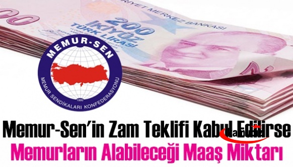 İşte Memur-Sen'in Zam Teklifi Kabul Edildiğinde Memurların Alacağı Zamlı Maaş Miktarı