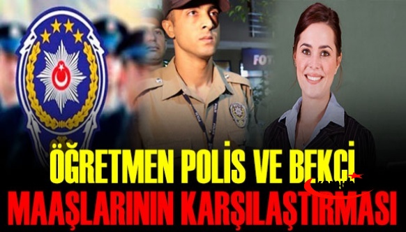 2021 polis öğretmen ve bekçi maaşlarının karşılaştırması