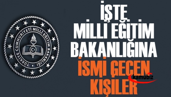 İşte Milli Eğitim Bakanlığına Adı Geçen Kişiler