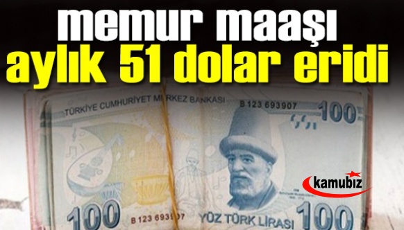 Memur maaşı aylık 51 dolar eridi