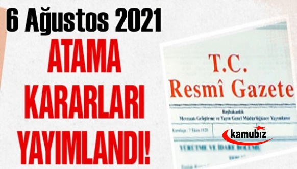 6 Ağustos 2021 tarihli 13 bakanlığı kapsayan atama ve görevden alma kararları yayımlandı