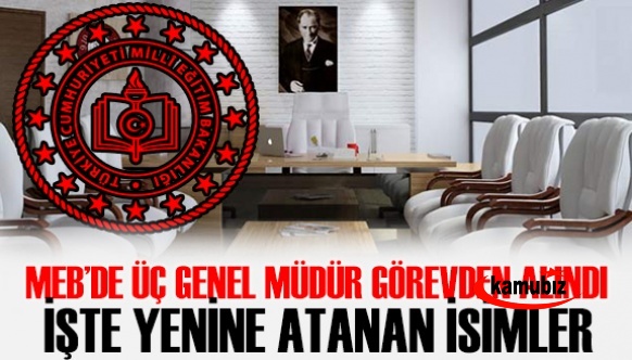 MEB’de Üç Genel Müdür Görevden Alındı! İşte Yeni Atanan Genel Müdürler