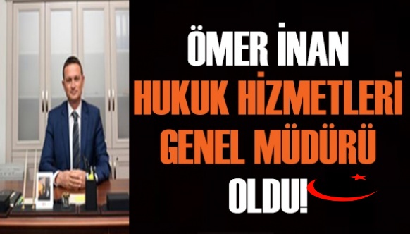 Ömer İnan Hukuk Hizmetleri Genel Müdürlüğüne Atandı