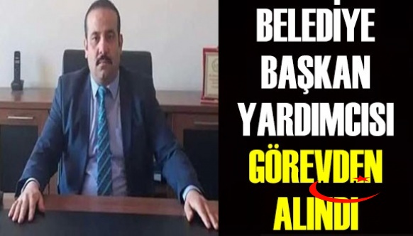 Belediye Başkan yardımcısı görevden alındı