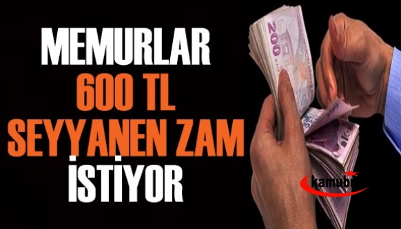 İşçilere 500 TL verildi. Memurlar, 600 TL seyyanen zam istiyor