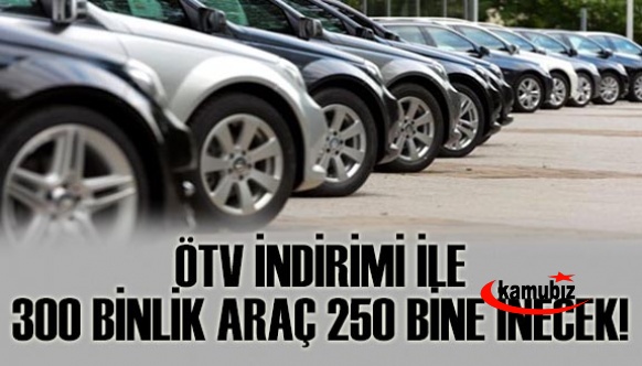 ÖTV indirimiyle 300 bin liralık araç 250 bine inecek!