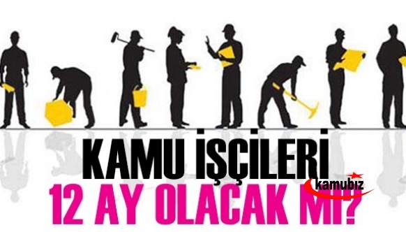 Kamu işçilerin çalışma süresi 12 ay mı olacak ?