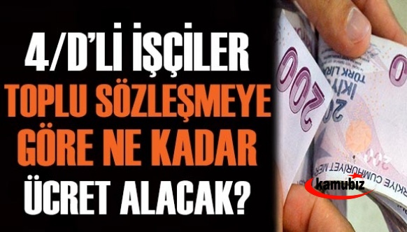 işte 4 D'li kamu işçilerin toplu sözleşmeye göre alacakları yeni ücretler