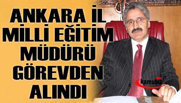 Ankara İl Milli Eğitim Müdürü Görevden Alındı! Yerine Harun Fatsa İl Müdürü Oldu