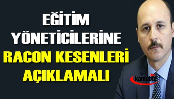 Talip Geylan eğitim yöneticilerine racon kesenleri açıklayacak mı?