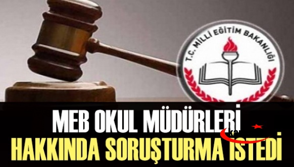 MEB okul müdürleri hakkında soruşturma istedi