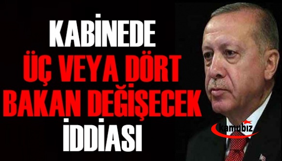 Kabinede 3 veya 4 bakan değişecek iddiası