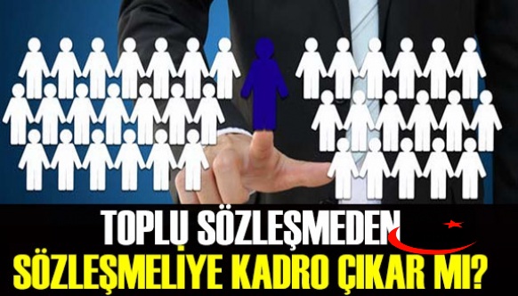 Toplu sözleşmeden sözleşmeli personele kadro müjdesi çıkar mı?