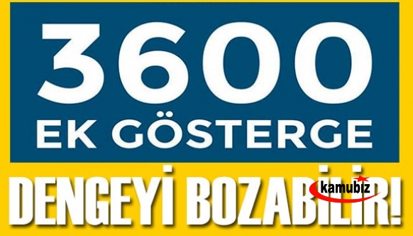 3600 Ek Göstergenin Bazı Kadrolara Verilmesi Dengeleri Bozabilir!