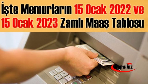 İşte memurların 15 Ocak 2022 ve 15 Ocak 2023 zamlı maaş tablosu