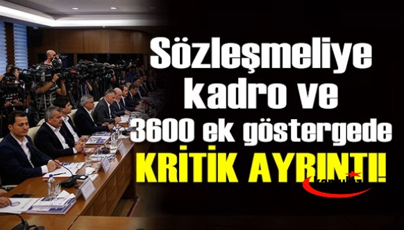 Toplu sözleşmede 3600 ek gösterge ve sözleşmeliye kadroda kritik ayrıntı ne?