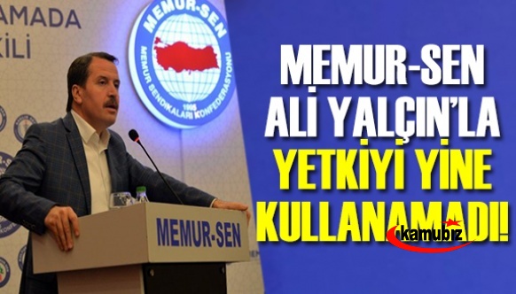 Memur Sen Ali Yalçınla Yetkiyi Yine Kullanamadı