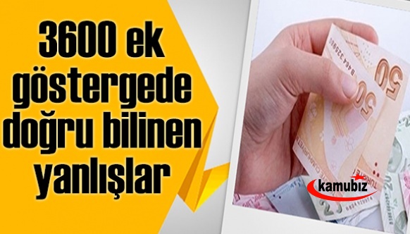 3600 ek göstergede doğru bilinen yanlışlar