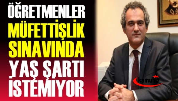 Öğretmenler eğitim müfettişliği sınavında yaş şartı kaldırılsın istiyor! Yeni Bakan bu sesi duyacak mı?