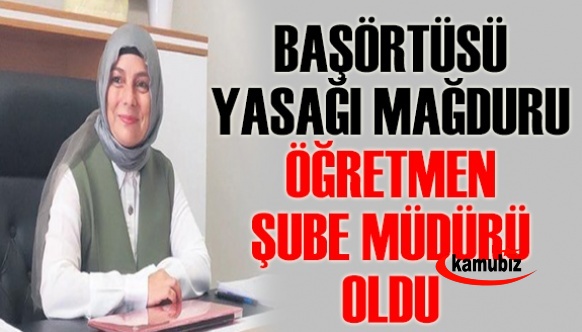 Başörtüsü yasağı mağduru öğretmen, şube müdürü oldu