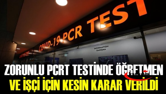 Zorunlu PCR testinde öğretmen ve işçi için kesin karar verildi