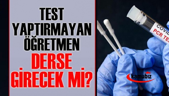 PCR testi yaptırmayan öğretmen derse giremeyecek mi?