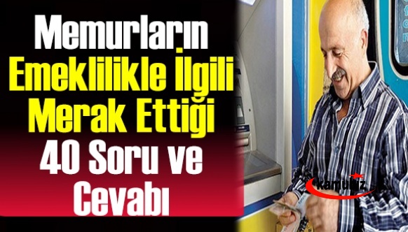 Memurların emeklilikle ilgili merak ettiği 40 sorunun cevabı