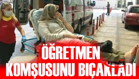 Kadın öğretmen komşusunu bıçakladı!