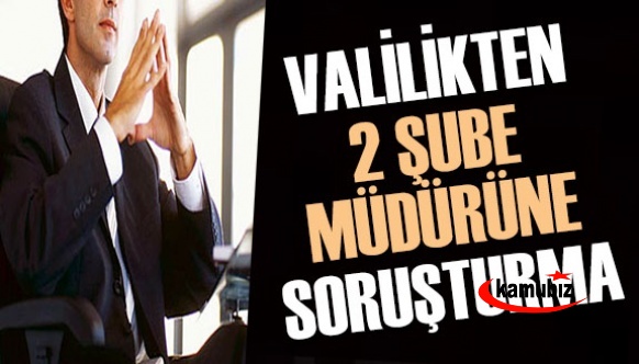 Valilik 2 Milli Eğitim Şube Müdürü Hakkında Soruşturma Başlatıldı