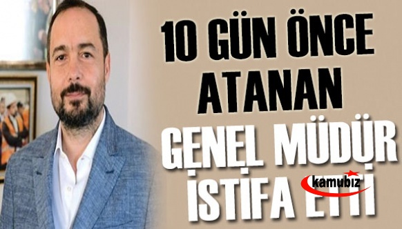 10 gün önce atanan Genel Müdür istifa etti