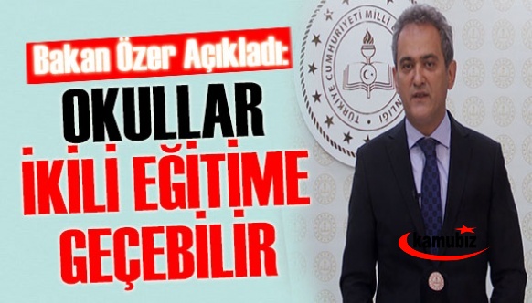 Milli Eğitim Bakanı Özer'den okullarda ikili sisteme geçiş açıklaması