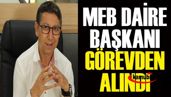 MEB Daire Başkanı Görevden Alınarak Öğretmen Atandı