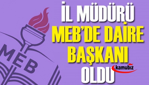 İl Milli Eğitim Müdürü, MEB'de Daire Başkanı Oldu