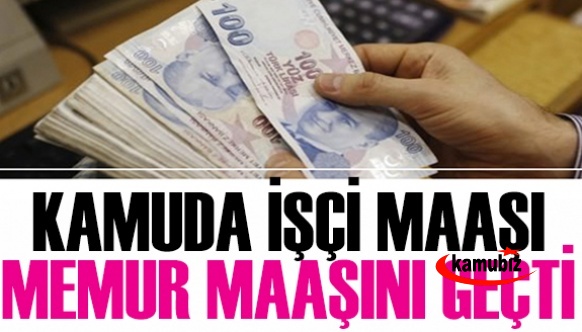 Kamuda işçi maaşı memur aylığını geçti