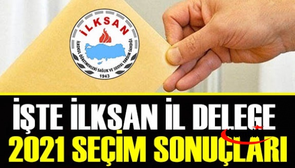 İlksan il delege sonuçları 2021 sendika bazında belli oldu! İLKSAN'ı hangi sendika kazandı