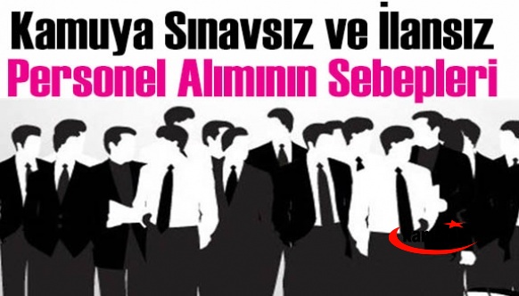 Kamuya sınavsız ve ilansız personel alımının sebepleri