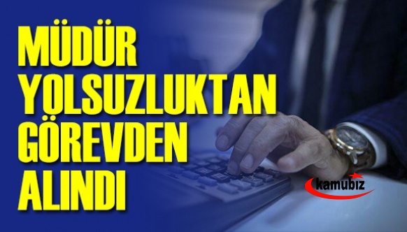 Müdür, yolsuzluktan görevden alındı