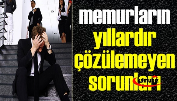 İşte memurların yıllardır çözülemeyen sorunları